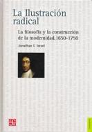 La Ilustracion Radical.: La Filosofia y La Construccion de La Modernidad 1650-1750. di Jonathan I. Israel edito da Fondo de Cultura Economica USA