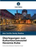 Überlegungen zum Kulturtourismusziel Havanna-Kuba di Ana Cecilia Hardy Medina edito da Verlag Unser Wissen