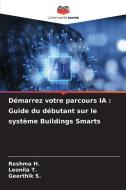 Démarrez votre parcours IA : Guide du débutant sur le système Buildings Smarts di Reshma H., Leonila T., Geerthik S. edito da Editions Notre Savoir