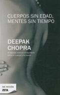 Cuerpos Sin Edad, Mentes Sin Tiempo = Ageless Body, Timeless Mind di Deepak Chopra edito da Ediciones B