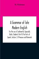 A Grammar Of Late Modern English; For The Use Of Continental, Especially Dutch, Students (part Ii) The Parts Of Speech, Section I, B Pronouns And Nume di Poutsma H. Poutsma edito da Alpha Editions