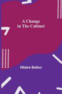 A Change in the Cabinet di Hilaire Belloc edito da Alpha Editions