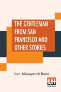 The Gentleman From San Francisco And Other Stories: Translated From The Russian By S. S. Koteliansky, David Herbert Lawrence, And Leonard Woolf di Ivan Alekseyevich Bunin edito da LECTOR HOUSE