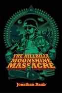 The Hillbilly Moonshine Massacre di Jonathan Raab edito da LIGHTNING SOURCE INC