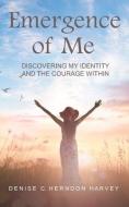 Emergence of Me: Discovering My Identity and the Courage Within di Denise Herndon Harvey edito da LIGHTNING SOURCE INC