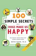 100 Simple Secrets Why Dogs Make Us Happy: The Science Behind What Dog Lovers Already Know di David Niven edito da HARPER ONE