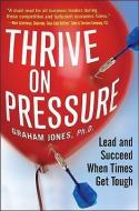 Thrive on Pressure: Lead and Succeed When Times Get Tough di Graham Jones edito da McGraw-Hill Education