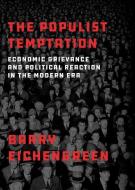 The Populist Temptation: Economic Grievance and Political Reaction in the Modern Era di Barry Eichengreen edito da OXFORD UNIV PR