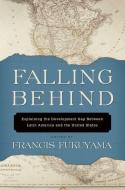 Falling Behind: Explaining the Development Gap Between Latin America and the United States di Francis Fukuyama edito da OXFORD UNIV PR