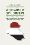 Negotiating in Civil Conflict - Constitutional Construction and Imperfect di Haider Ala Hamoudi edito da University of Chicago Press