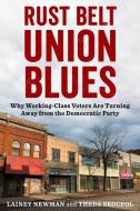 Rust Belt Union Blues di Lainey Newman, Theda Skocpol edito da Columbia University Press