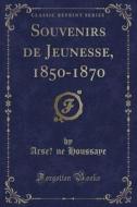 Souvenirs de Jeunesse, 1850-1870 (Classic Reprint) di Arsene Houssaye edito da Forgotten Books