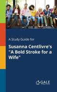 A Study Guide for Susanna Centlivre's "A Bold Stroke for a Wife" di Cengage Learning Gale edito da Gale, Study Guides