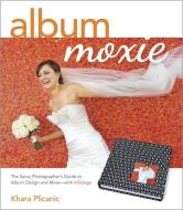 Album Moxie: The Savvy Photographer's Guide to Album Design and More - With InDesign di Khara Plicanic edito da PEACHPIT PR
