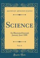 Science, Vol. 11: An Illustrated Journal; January-June 1888 (Classic Reprint) di Association for Advancement of Science edito da Forgotten Books