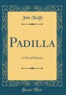 Padilla: A Tale of Palestine (Classic Reprint) di John Taaffe edito da Forgotten Books