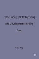 Trade, Industrial Restructuring And Development In Hong Kong di Yin-ping Ho edito da Palgrave Macmillan