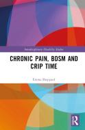Chronic Pain, BDSM And Crip Time di Emma Sheppard edito da Taylor & Francis Ltd