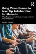 Using Video Games To Level Up Collaboration For Students di Matthew Harrison edito da Taylor & Francis Ltd