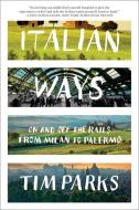 Italian Ways: On and Off the Rails from Milan to Palermo di Tim Parks edito da W W NORTON & CO