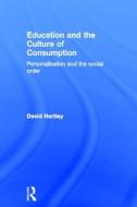 Education and the Culture of Consumption di David Hartley edito da Taylor & Francis Ltd