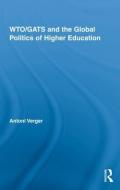 WTO/GATS and the Global Politics of Higher Education di Antoni (Universiteit van Amsterdam Verger edito da Routledge