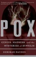 Pox: Genius, Madness, and the Mysteries of Syphilis di Deborah Hayden edito da BASIC BOOKS