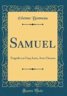 Samuel: Trag'die En Cinq Actes, Avec Choeurs (Classic Reprint) di Tienne Bonneau edito da Forgotten Books