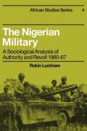The Nigerian Military di Luckham, Robin Luckham edito da Cambridge University Press