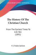 The History of the Christian Church: From the Earliest Times to A.D. 461 (1891) di F. J. Foakes-Jackson edito da Kessinger Publishing