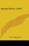 Ruskin Relics (1904) di W. G. Collingwood edito da Kessinger Publishing