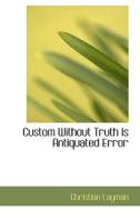 Custom Without Truth Is Antiquated Error di Christian Layman edito da Bibliolife