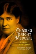 Chasing Bright Medusas: A Life of Willa Cather di Benjamin Taylor edito da VIKING