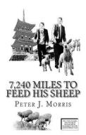 7,240 Miles to Feed His Sheep di Peter J. Morris edito da Peter J. Morris