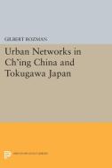 Urban Networks in Ch'ing China and Tokugawa Japan di Gilbert Rozman edito da Princeton University Press