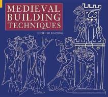 Medieval Building Techniques di Gunther Binding edito da The History Press Ltd