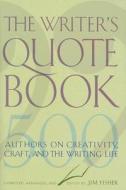 The Writer's Quotebook: 500 Authors on Creativity, Craft, and the Writing Life di Jim Fisher edito da RUTGERS UNIV PR