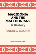 Macedonia and the Macedonians: A History di Andrew Rossos edito da HOOVER INST PR