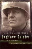 Dogface Soldier: The Life of General Lucian K. Truscott, JR. di Wilson A. Heefner edito da UNIV OF MISSOURI PR