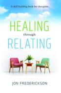 Healing Though Relating: A Skill-Building for Therapists di Jon Frederickson edito da SEVEN LEAVES PR