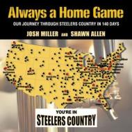 Always a Home Game: Our Journey Through Steelers Country in 140 Days di Josh Miller, Shawn Allen edito da ST LYNNS PR