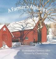 A Farmer's Alphabet di Charles Long edito da Corn Crib Publishing