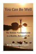 You Can Be Well di Ruth Thompson edito da Health E Guide