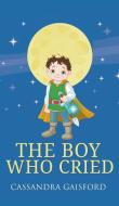 The Boy Who Cried di Cassandra Gaisford edito da Blue Giraffe Publishing