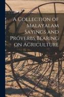 A Collection of Malayalam Sayings and Proverbs Bearing on Agriculture di Anonymous edito da LIGHTNING SOURCE INC