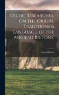 Celtic Researches, on the Origin, Traditions & Language, of the Ancient Britons; di Edward Davies edito da LEGARE STREET PR