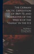 The German Arctic Expedition of 1869-70, and Narrative of the Wreck of the Hansa in the Ice di Lewis Page Mercier, Henry Walter Bates, Karl Koldewey edito da LEGARE STREET PR