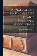 Annals of the Massachusetts Charitable Mechanic Association di Joseph Tinker Buckingham edito da LEGARE STREET PR