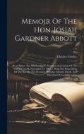 Memoir Of The Hon. Josiah Gardner Abbott ... di Charles Cowley edito da LEGARE STREET PR