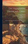 Dictionnaire Français-grec: Composé Sur Le Plan Des Meilleurs Dictionnaires Français-latins ...... di Charles Alexandre, Joseph Planche edito da LEGARE STREET PR